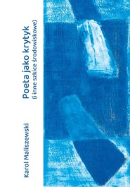 Poeta jako krytyk (i inne szkice środowiskowe)