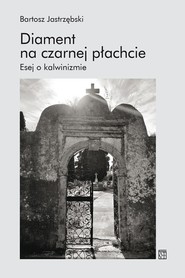 Diament na czarnej płachcie. Esej o kalwinizmie