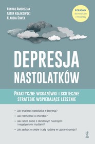 Depresja nastolatków. Praktyczne wskazówki i skuteczne strategie wspierające leczenie. Poradnik dla rodziców i młodzieży