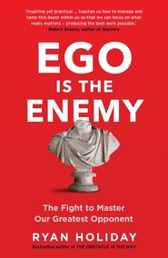 Ego is the Enemy. The Fight to Master Our Greatest Opponent