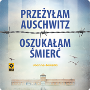 Przeżyłam Auschwitz, oszukałam śmierć