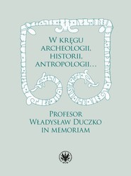W kręgu archeologii, historii, antropologii… Profesor Władysław Duczko in memoriam
