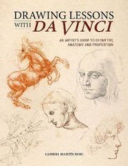 Drawing Lessons with Da Vinci. An Artist's Guide to Geometry, Anatomy, and Proportion