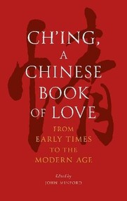Ch'ing, a Chinese Book of Love. From Early Times to the Modern Age