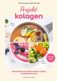 Projekt kolagen. 60 przepisów na dania, desery i napoje na każdą porę roku