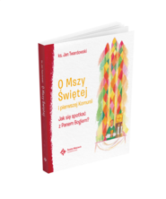 O Mszy Świętej i pierwszej Komunii Jak się spotkać z Panem Bogiem?