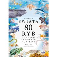 Dookoła świata. 80 ryb i innych stworzeń morskich