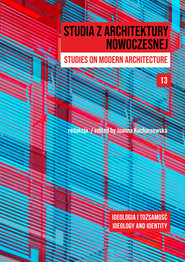 Studia z Architektury Nowoczesnej. Ideologia i tożsamość. Studia z Architektury Nowoczesnej. Tom 13
