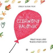 Czerwony balonik. Opowieść o bliskich, którzy..