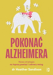 Pokonać alzheimera. Nowa strategia na lepszą pamięć i zdrowy mózg