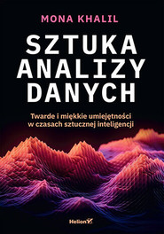Sztuka analizy danych. Twarde i miękkie umiejętności w czasach sztucznej inteligencji