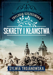 Trylogia szczecińska. Tom 1. Sekrety i kłamstwa