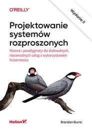 Projektowanie systemów rozproszonych. Wzorce i paradygmaty dla skalowalnych, niezawodnych usług z wykorzystaniem Kubernetesa. Wydanie II