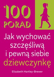 100 Porad jak wychować szczęśliwą i pewną siebie dziewczynkę . WYD 2
