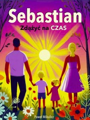 Sebastian. Zdążyć na czas. Kiedy choruje dziecko – historia nadziei i odwagi