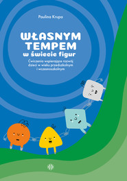 Własnym tempem w świecie figur ćwiczenia wspierające rozwój dzieci w wieku przedszkolnym i wczesnoszkolnym