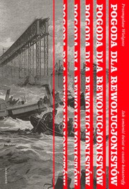 Pogoda dla rewolucjonistów. Jak zmienić świat w czasie katastrofy