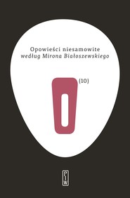 Opowieści niesamowite według Mirona Białoszewskiego