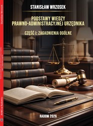 Podstawy wiedzy prawno-administracyjnej urzędnika. Część I: Zagadnienia ogólne