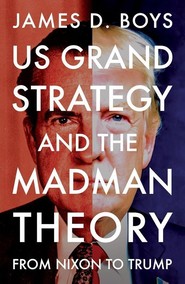 US grand strategy and the Madman Theory. From Nixon to Trump