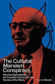 The Cultural Marxism Conspiracy. Why the Right Blames the Frankfurt School for the Decline of the West