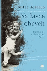 Na łasce obcych. Przetrwanie w okupowanej Polsce