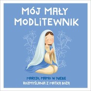 Mój mały modlitewnik. Maryjo, mamo w niebie