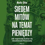 Siedem mitów na temat pieniędzy. Jak naprawdę buduje się niezależność finansową