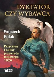 Dyktator czy wybawca. Przyczyny i kulisy przewrotu