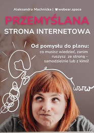 Przemyślana strona internetowa. Od pomysłu do planu: co musisz wiedzieć, zanim ruszysz ze stroną - samodzielnie lub z kimś!