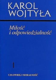 Miłość i odpowiedzialność Człowiek i moralność Tom 1