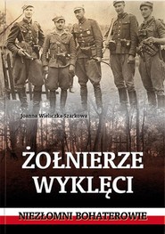 Żołnierze wyklęci. Niezłomni bohaterowie
