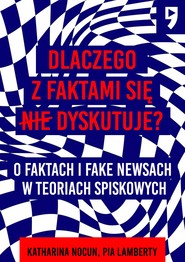 Dlaczego z faktami się nie dyskutuje? O faktach i fake newsach w teoriach spiskowych