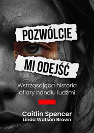 Pozwólcie mi odejść. Wstrząsająca historia ofiary handlu ludźmi