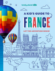 A Kid's Guide to France. Lonely Planet Kids