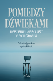 Pomiędzy dźwiękami Przestrzenie i miejsca ciszy w życiu człowieka
