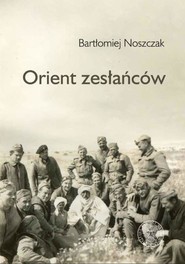 Orient zesłańców. Bliski Wschód w oczach Polaków ewakuowanych ze Związku Sowieckiego (1942–1945)