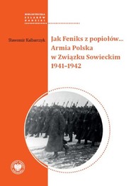 Jak Feniks z popiołów... Armia Polska w Związku Sowieckim 1941-1942