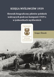 Księga Myśliwców 1939. Słownik biograficzny pilotów polskich walczących podczas kampanii 1939 r. w jednostkach myśliwskich