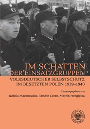 Im Schatten der Einsatzgruppen. Volksdeutscher Selbstschutz im Besetzten Polen 1939–1940