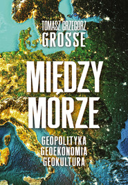 Międzymorze. Geopolityka-Geoekonomia-Geokultura