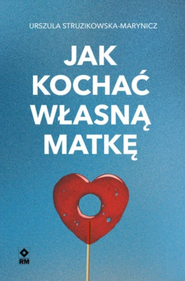 Jak kochać własną matkę