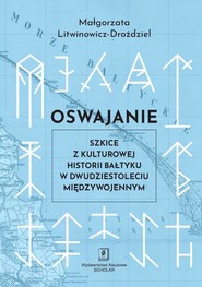 Oswajanie. Szkice z kulturowej historii Bałtyku...