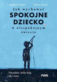 Jak wychować spokojne dziecko w niespokojnym świecie