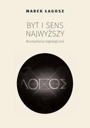 Byt i sens najwyższy. Rozmyślania logologiczne