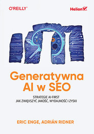 Generatywna AI w SEO. Strategie AI-First. Jak zwiększyć jakość, wydajność i zyski
