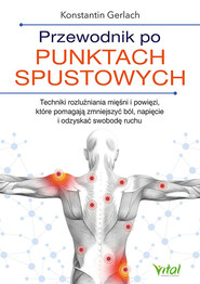Przewodnik po punktach spustowych. Techniki rozluźniania mięśni i powięzi, które pomagają zmniejszyć ból, napięcie i odzyskać swobodę ruchu