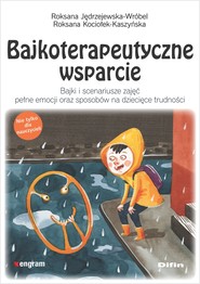 Bajkoterapeutyczne wsparcie. Bajki i scenariusze zajęć pełne emocji oraz sposobów na dziecięce trudności