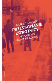 Przestawianie zwrotnicy. Jak politycy bawią się koleją