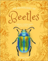 An Anthology of Beetles. A Collection of Brilliant Beetles from Around the World